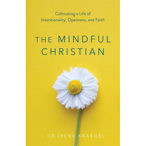 The Mindful Christian: Cultivating a Life of Intentionality, Openness, and Faith - Paperback