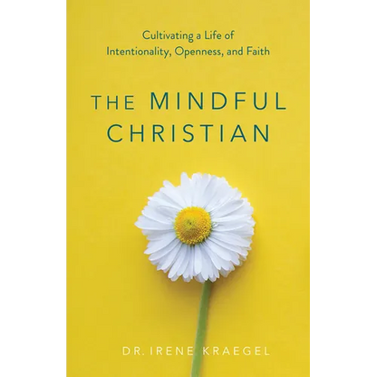 The Mindful Christian: Cultivating a Life of Intentionality, Openness, and Faith - Paperback