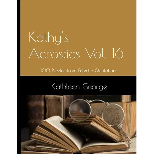 Kathy's Acrostics Vol. 16: 100 Puzzles from Eclectic Quotations - Paperback