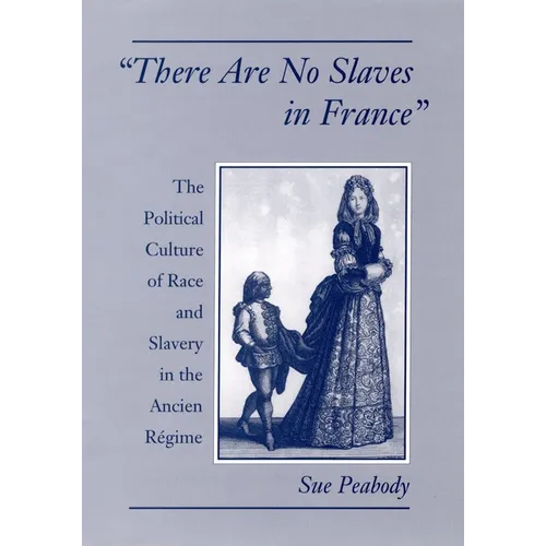 There Are No Slaves in France: The Political Culture of Race and Slavery in the Ancien Regime - Hardcover