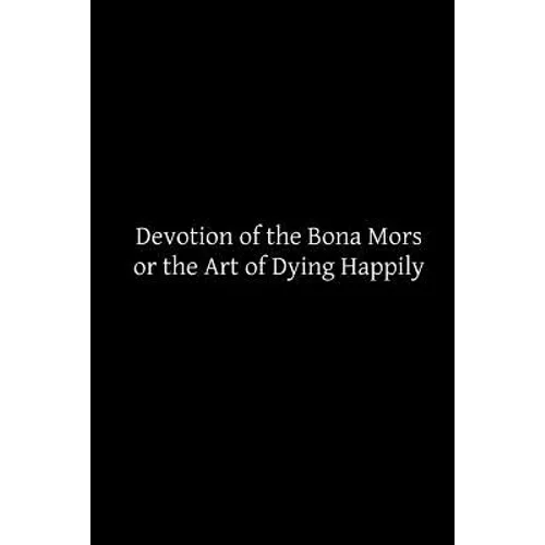 Devotion of the Bona Mors: or the Art of Dying Happily - Paperback