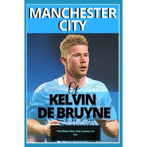 Manchester City: Of kelvin De bruyne - My Beautiful Carrier And Journey So Far - Paperback