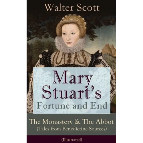 Mary Stuart's Fortune and End: The Monastery & the Abbot (Tales from Benedictine Sources) - Illustrated: Historical Novels - Paperback