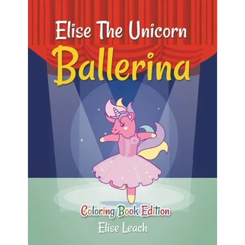 Elise The Unicorn Ballerina: Coloring Book Edition - Paperback