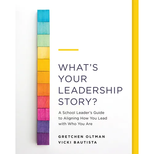 What's Your Leadership Story?: A School Leader's Guide to Aligning How You Lead with Who You Are - Paperback