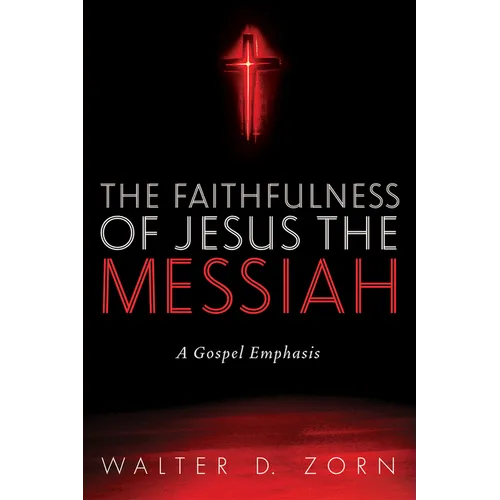 The Faithfulness of Jesus the Messiah: A Gospel Emphasis - Paperback
