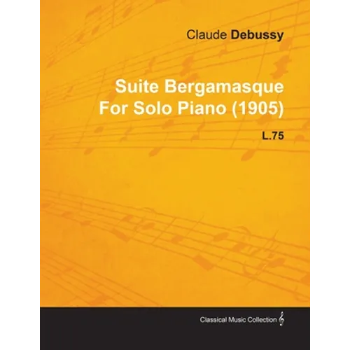 Suite Bergamasque by Claude Debussy for Solo Piano (1905) L.75 - Paperback