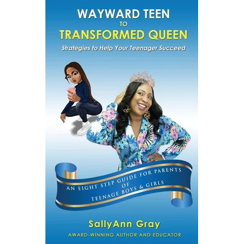 Wayward Teen To Transformed Queen: Strategies To Help Your Teenager Succeed - Paperback