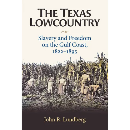 The Texas Lowcountry: Slavery and Freedom on the Gulf Coast, 1822-1895 - Hardcover