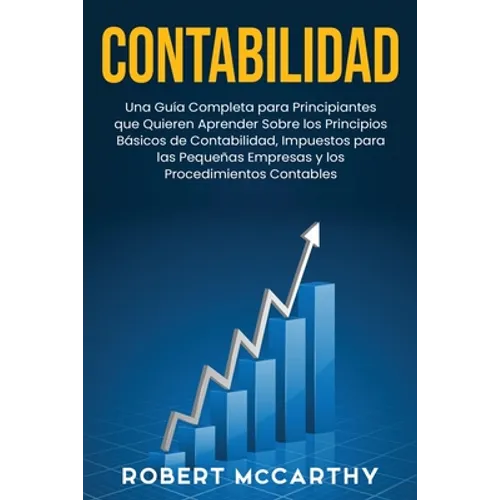 Contabilidad: Una guía completa para principiantes que quieren aprender sobre los principios básicos de contabilidad, impuestos para - Paperback