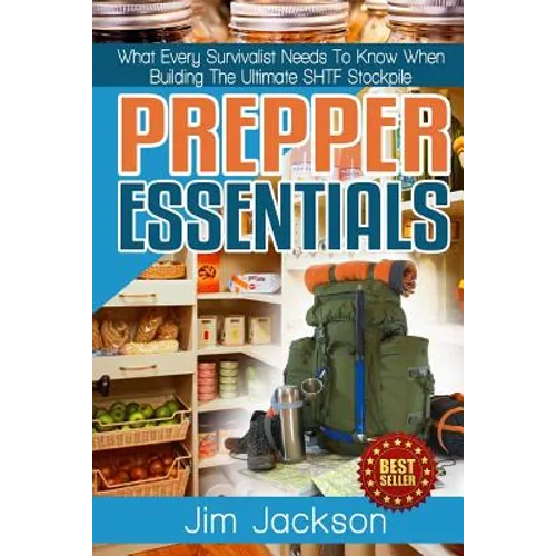 Prepper Essentials: Prepper Essentials What Every Survivalist Needs To Know When Building The Ultimate SHTF Stockpile By Jim Jackson - Paperback