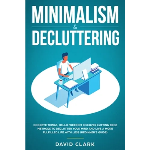 Minimalism & Decluttering: Goodbye Things, Hello Freedom: Discover Cutting Edge Methods to Declutter Your Mind and Live a More Fulfilled Life with Les - Paperback