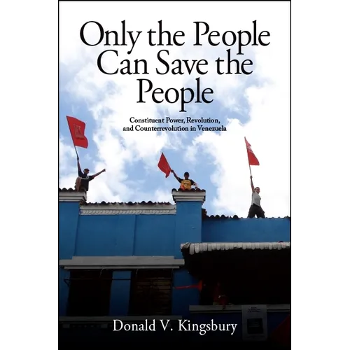 Only the People Can Save the People: Constituent Power, Revolution, and Counterrevolution in Venezuela - Paperback