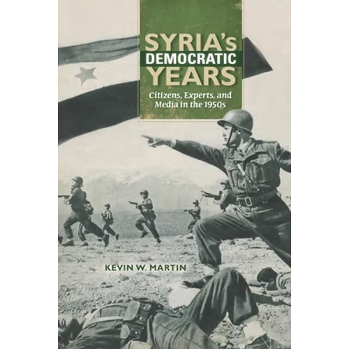 Syria's Democratic Years: Citizens, Experts, and Media in the 1950s - Paperback