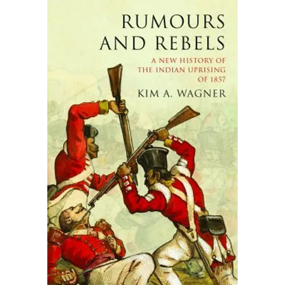 Rumours and Rebels: A New History of the Indian Uprising of 1857 - Paperback