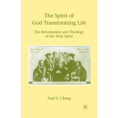 The Spirit of God Transforming Life: The Reformation and Theology of the Holy Spirit - Paperback