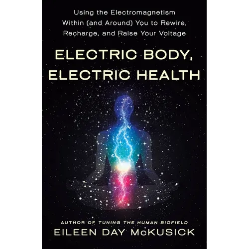 Electric Body, Electric Health: Using the Electromagnetism Within (and Around) You to Rewire, Recharge, and Raise Your Voltage - Paperback