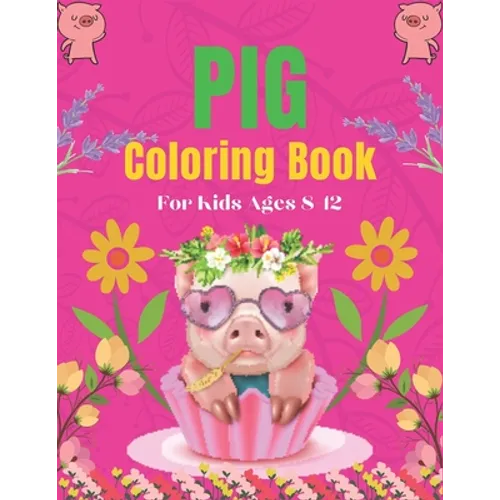 Pig Coloring Book For Kids Ages 8-12: A Cute Kids Animal Coloring Books, Amazing Gift for Pig Lovers - Paperback