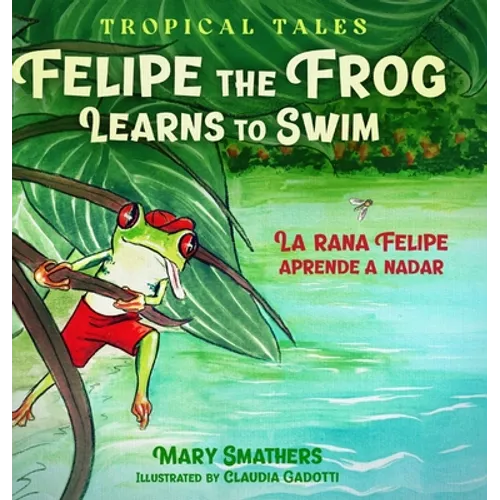 Felipe the Frog Learns to Swim: La rana Felipe aprende a nadar - Hardcover