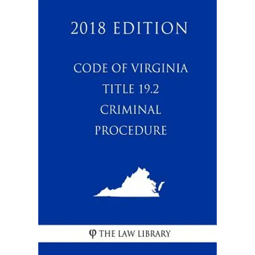 Code of Virginia - Title 19.2 - Criminal Procedure (2018 Edition) - Paperback