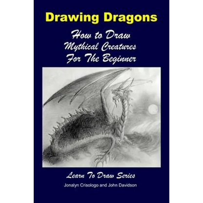 Drawing Dragons - How to Draw Mythical Creatures for the Beginner - Paperback