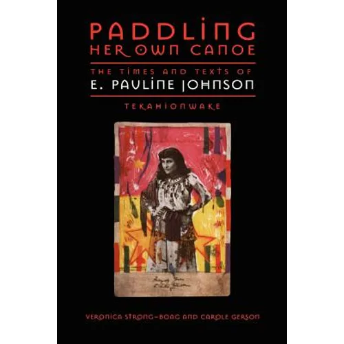 Paddling Her Own Canoe: The Times and Texts of E. Pauline Johnson (Tekahionwake) - Paperback