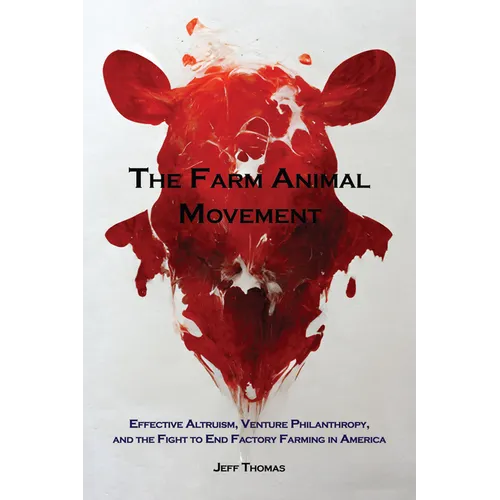 The Farm Animal Movement: Effective Altruism, Venture Philanthropy, and the Fight to End Factory Farming in America - Paperback