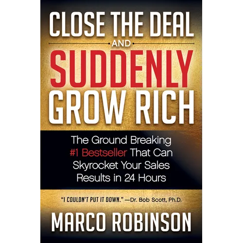 Close the Deal & Suddenly Grow Rich: The Ground Breaking #1 Bestseller That Can Skyrocket Your Sales Results in 24 Hours - Paperback