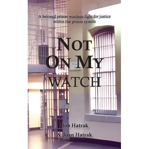 Not On My Watch: A Beloved Prison Wardens 30 Year Fight For Justice In The Prison System - Paperback
