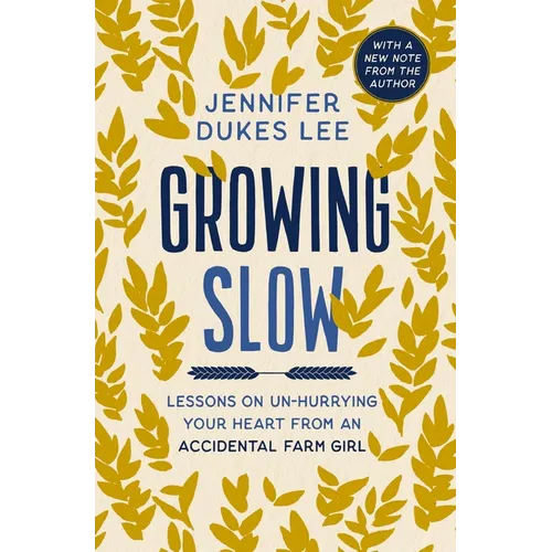 Growing Slow: Lessons on Un-Hurrying Your Heart from an Accidental Farm Girl - Paperback