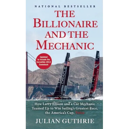 The Billionaire and the Mechanic: How Larry Ellison and a Car Mechanic Teamed Up to Win Sailing's Greatest Race, the America's Cup, Twice - Paperback