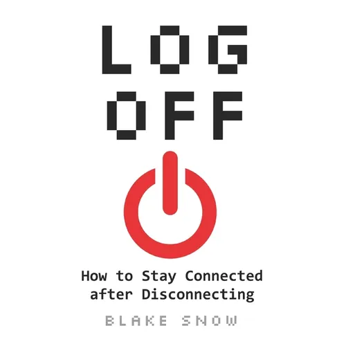 Log Off: How to Stay Connected after Disconnecting - Paperback