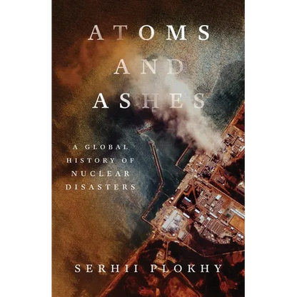 Atoms and Ashes: A Global History of Nuclear Disasters - Hardcover