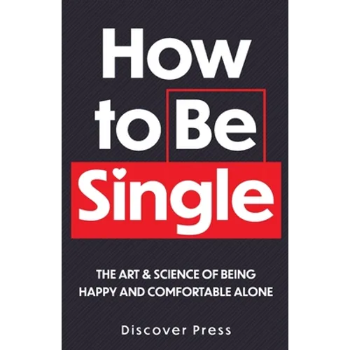 How to Be Single: The Art & Science of Being Happy and Comfortable Alone - Paperback