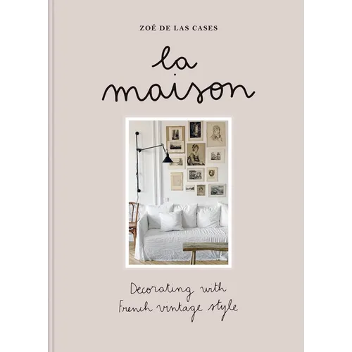 Zoé de Las Cases La Maison: Decorating with French Vintage Style - Hardcover