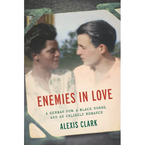 Enemies in Love: A German POW, a Black Nurse, and an Unlikely Romance - Hardcover