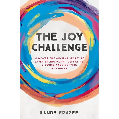 The Joy Challenge: Discover the Ancient Secret to Experiencing Worry-Defeating, Circumstance-Defying Happiness - Paperback