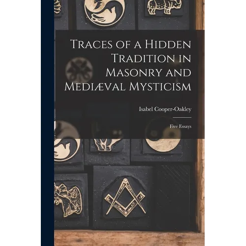 Traces of a Hidden Tradition in Masonry and Mediæval Mysticism: Five Essays - Paperback