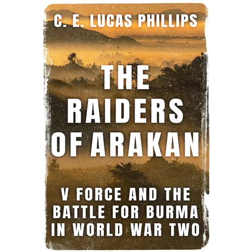 The Raiders of Arakan: V Force and the Battle for Burma in World War Two - Paperback
