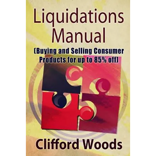 Liquidations Manual: Buying and Selling Consumer Products for up to 85% Off - Paperback