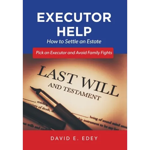 Executor Help: How to Settle an Estate Pick an Executor and Avoid Family Fights - Hardcover