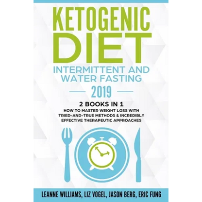 Ketogenic Diet - Intermittent and Water Fasting 2019: 2 Books In 1 - How to Master Weight Loss With Tried-And-True Methods & Incredibly Effective Ther - Paperback