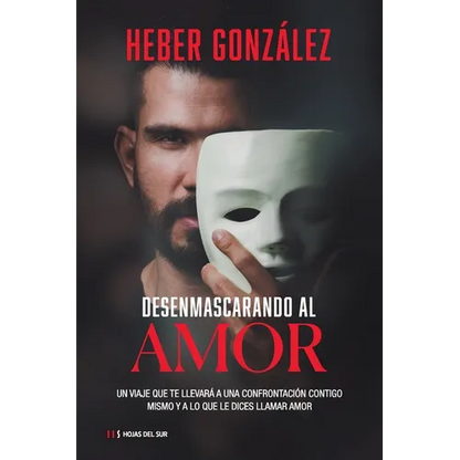 Desenmascarando Al Amor: Un Viaje Que Te Llevará a Una Confrontación Contigo Mismo Y a Lo Que Dices Llamar Amor - Paperback