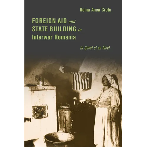 Foreign Aid and State Building in Interwar Romania: In Quest of an Ideal - Hardcover