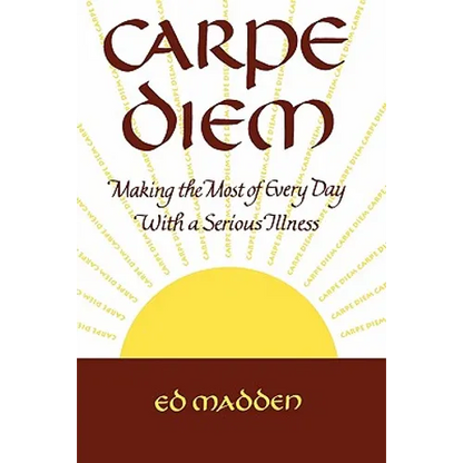 Carpe Diem: Enjoying Every Day with a Terminal Illness - Paperback