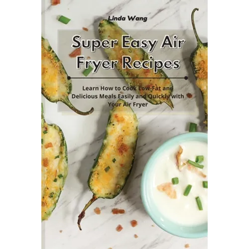 Super Easy Air Fryer Recipes: Learn How to Cook Low-Fat and Delicious Meals Easily and Quickly with Your Air Fryer - Paperback