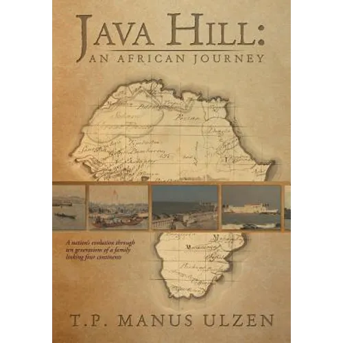 Java Hill: An African Journey: A Nation's Evolution Through Ten Generations of a Family Linking Four Continents - Hardcover