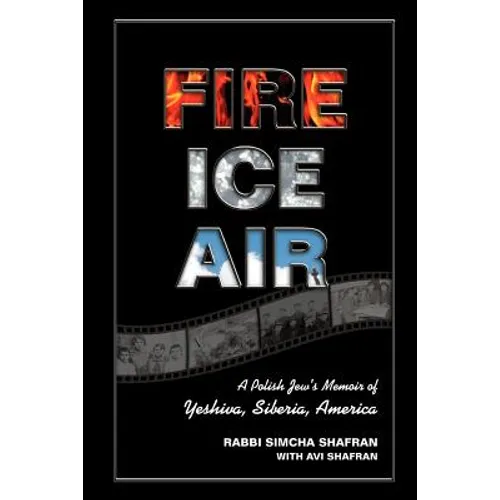 Fire Ice Air: A Polish Jew's Memoir of Yeshiva, Siberia, America - Paperback