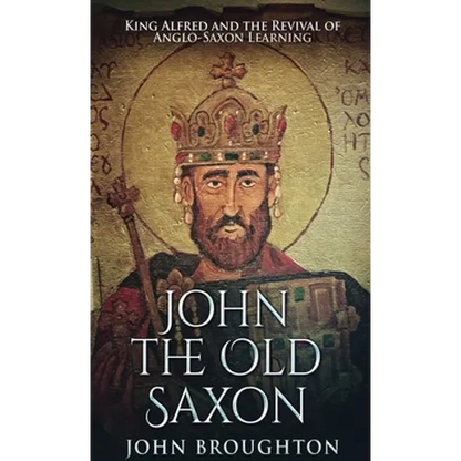 John The Old Saxon: King Alfred and the Revival of Anglo-Saxon Learning - Hardcover