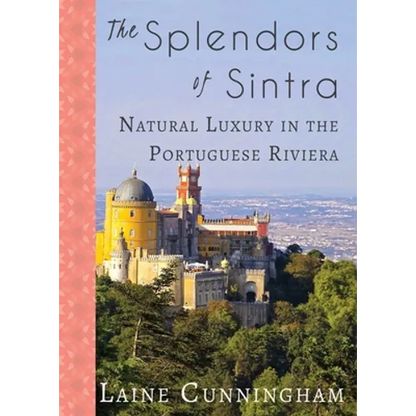 The Splendors of Sintra: Natural Luxury in the Portuguese Riviera - Paperback